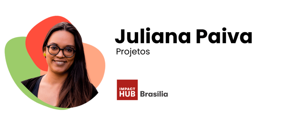 assinatura da Juliana Paiva, gestora de projetos do Impact Hub Brasília